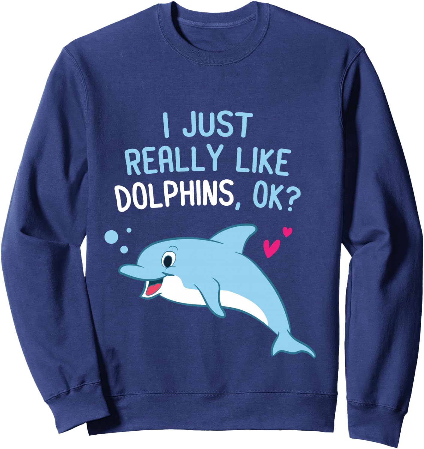 I Just Really Like Dolphins Cute Dolphin Girl Sweatshirt - Sweatshirt | Navy