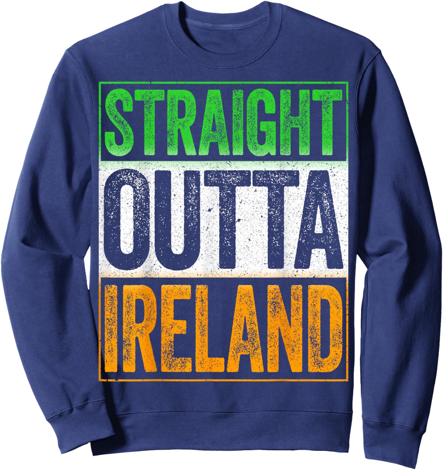 Straight Outta Ireland Shirt Patriotic St Patricks Day Sweatshirt - Sweatshirt | Navy