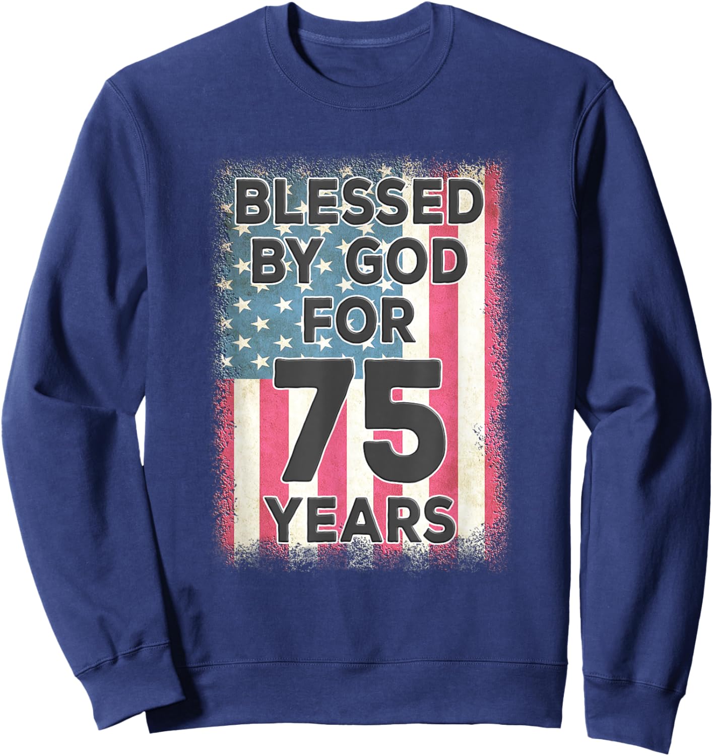 Blessed By God For 75 Years American USA Flag 75th Birthday Sweatshirt - Sweatshirt | Navy