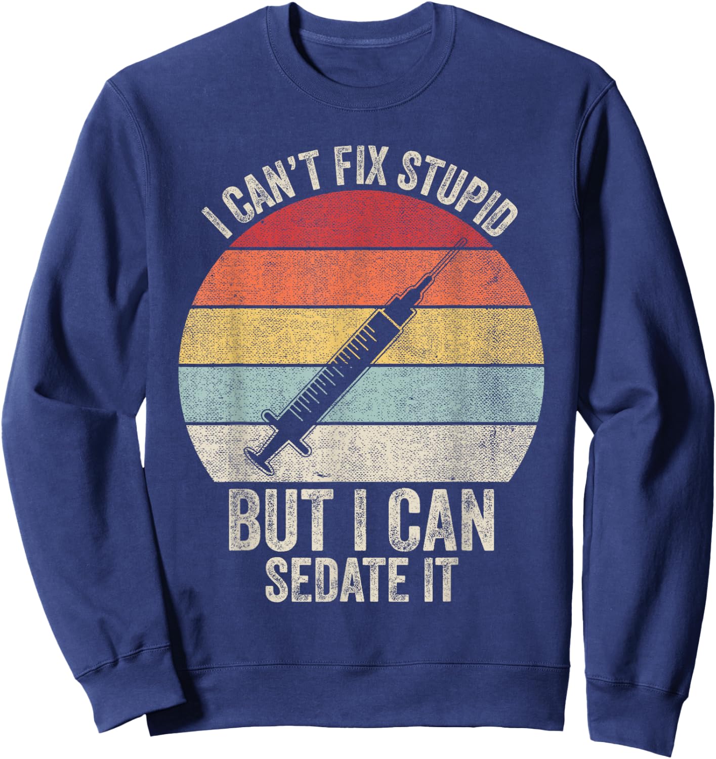Retro I Can't Fix Stupid But I Can Sedate It Nurse Nursing Sweatshirt - Sweatshirt | Navy