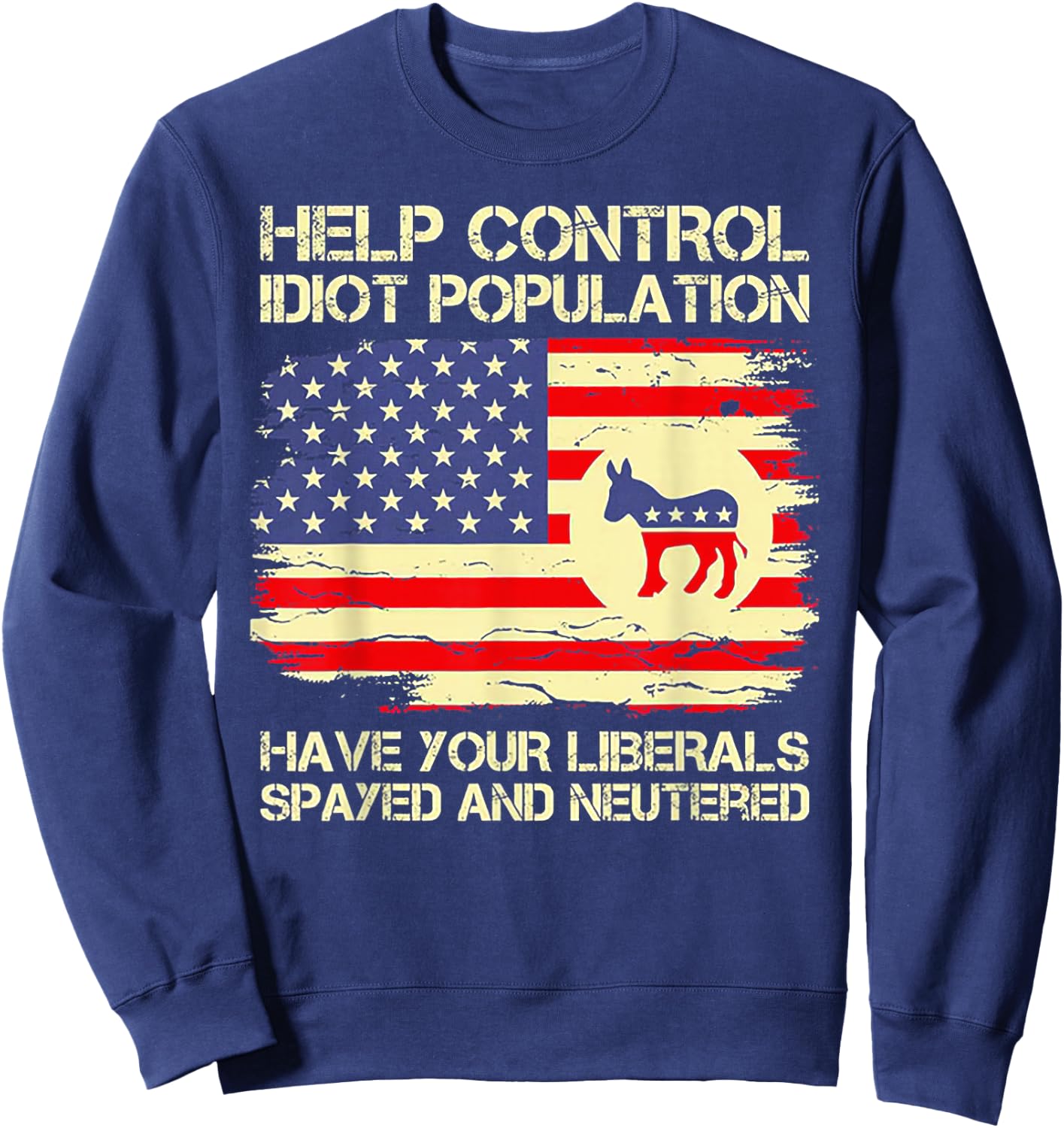 Help Control Idiot Population Have Your Liberals Spayed Sweatshirt - Sweatshirt | Navy