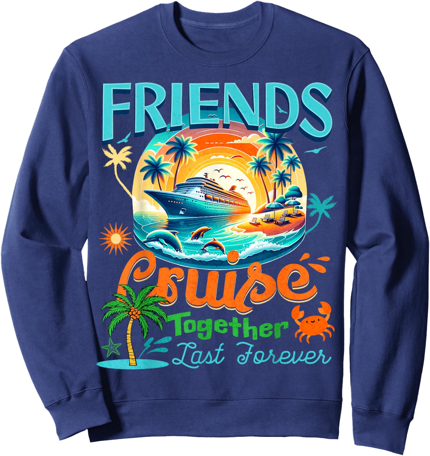 Friends That Cruise Together Last Forever Cruise Friendship Sweatshirt - Sweatshirt | Navy