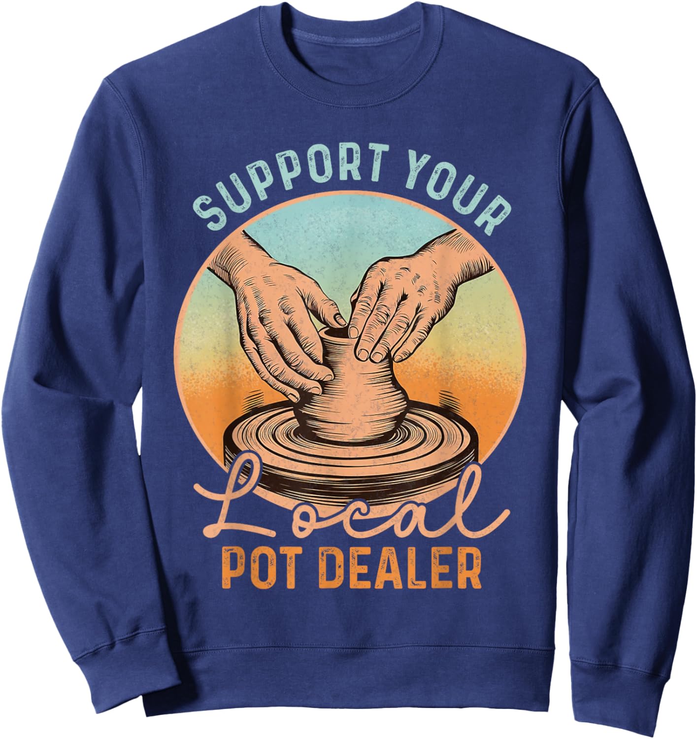 Support Your Local Pot Dealer Funny Pottery Artists Boys Men Sweatshirt - Sweatshirt | Navy