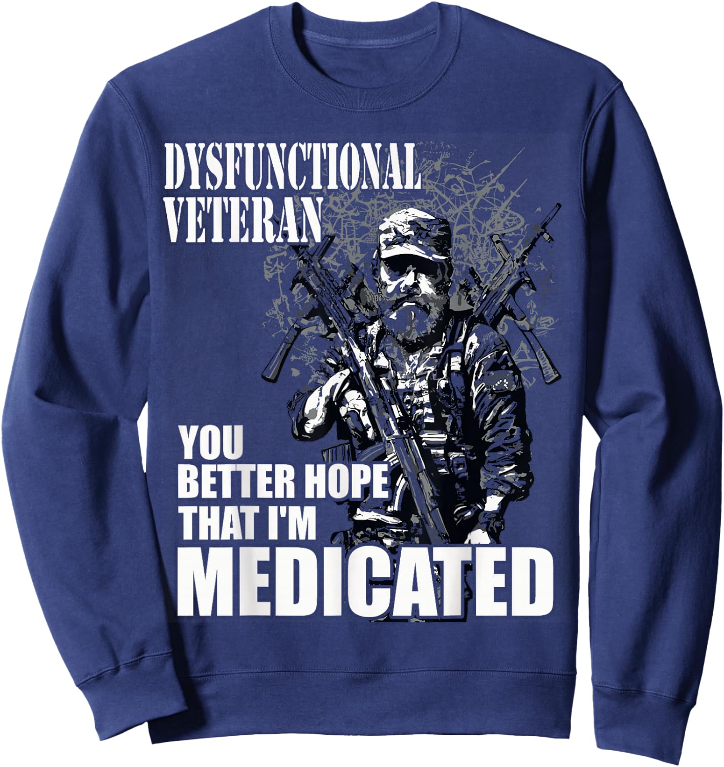 Dysfunctional Veteran You Better Hope I'm Medicated Sweatshirt - Sweatshirt | Navy