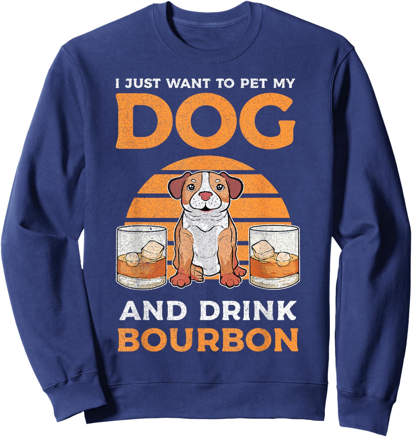 I Just Want To Pet My Dog And Drink Bourbon Pitbull Lover Men Women Sweatshirt - Sweatshirt | Navy