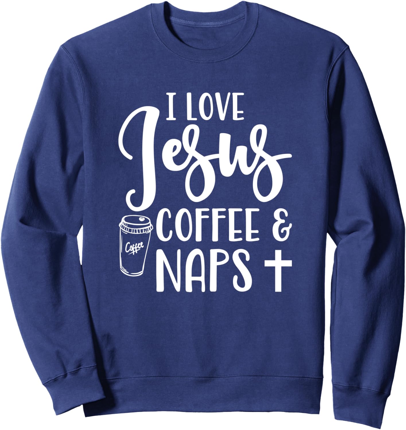 I Love Jesus Coffee And Naps Cute Funny Christian Sweatshirt - Sweatshirt | Navy