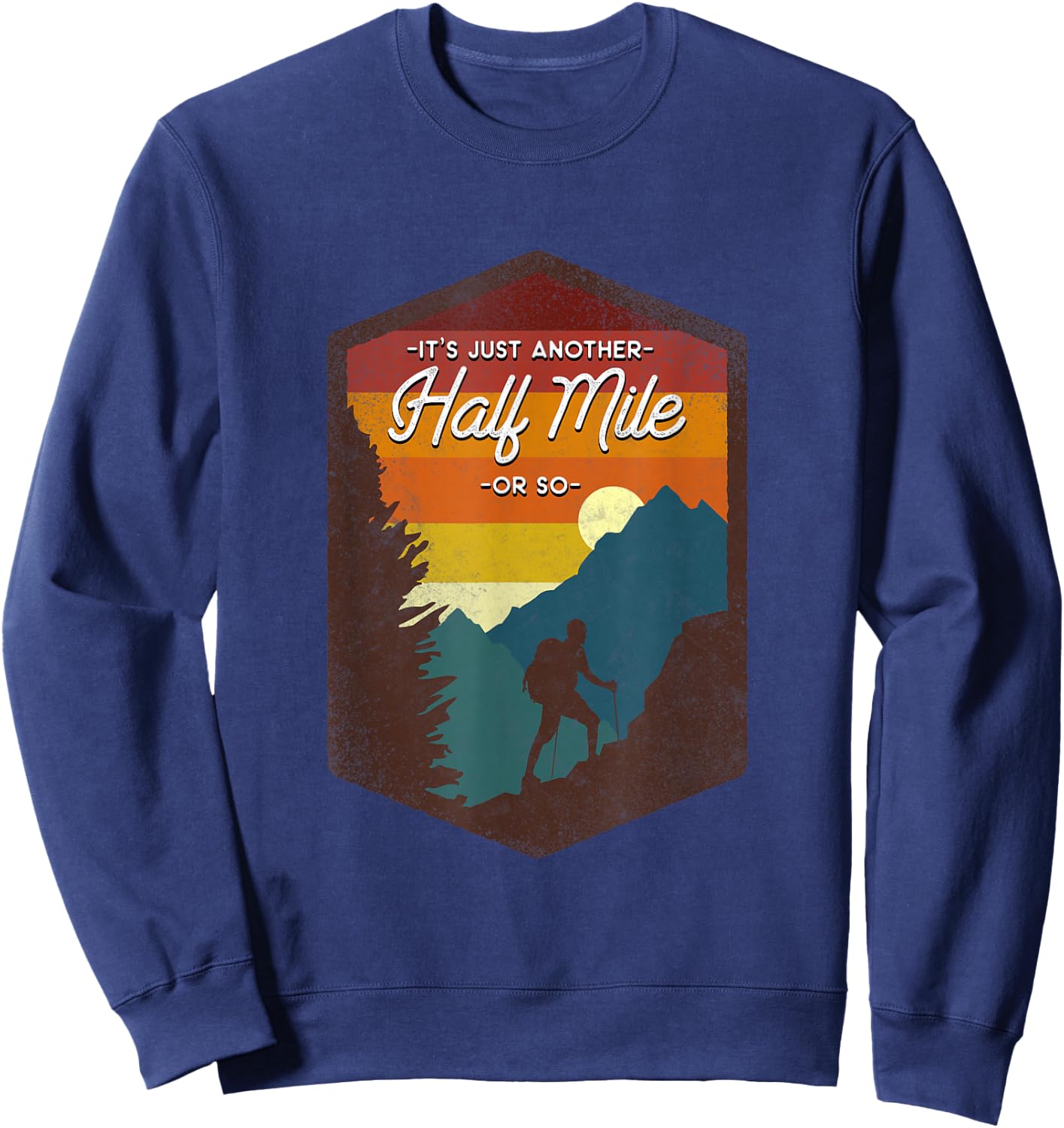 Funny Hiker Hiking It's Just Another Half Mile Or So Sweatshirt - Sweatshirt | Navy