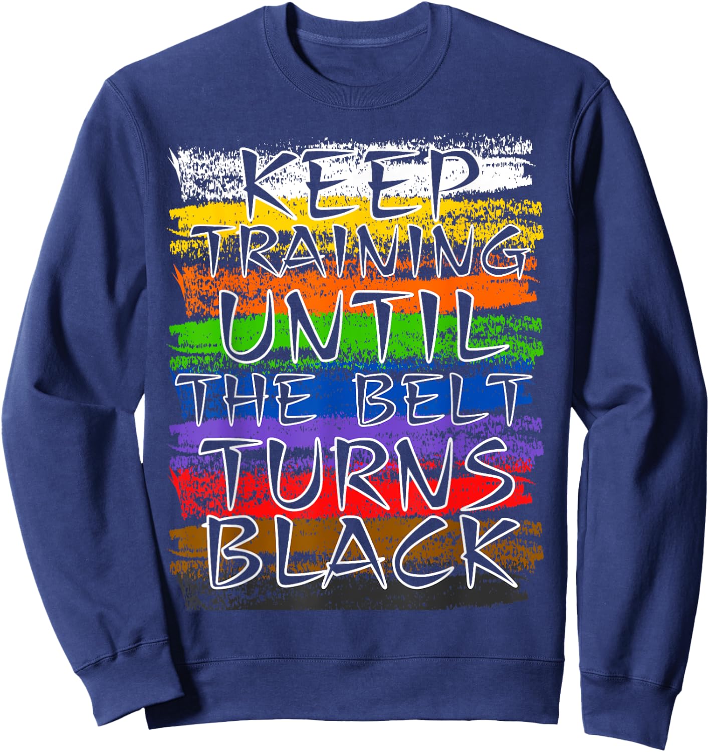 Keep Training Until Belt Turns Black Karate Taekwondo Judo Sweatshirt - Sweatshirt | Navy