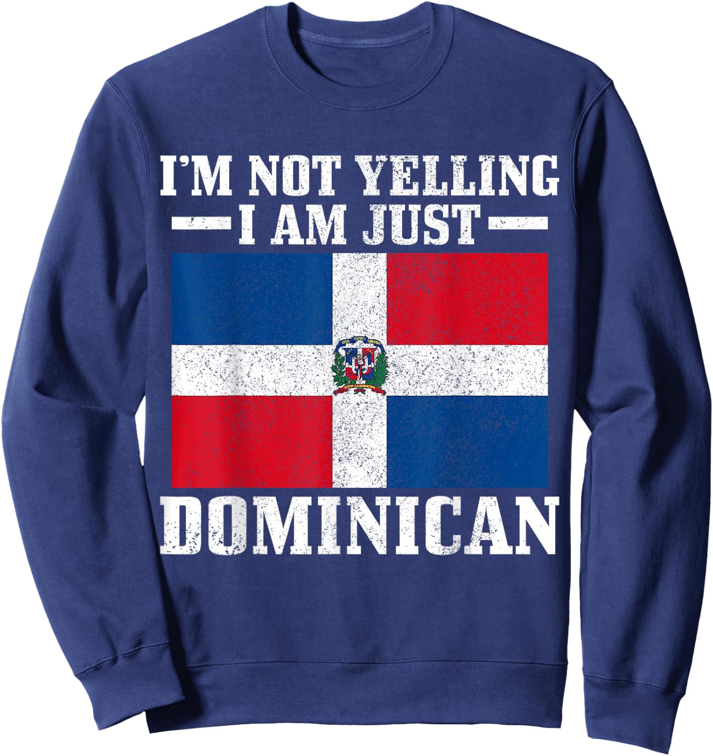 Dominican Flag I'm Not Yelling I'm Dominican Sweatshirt - Sweatshirt | Navy