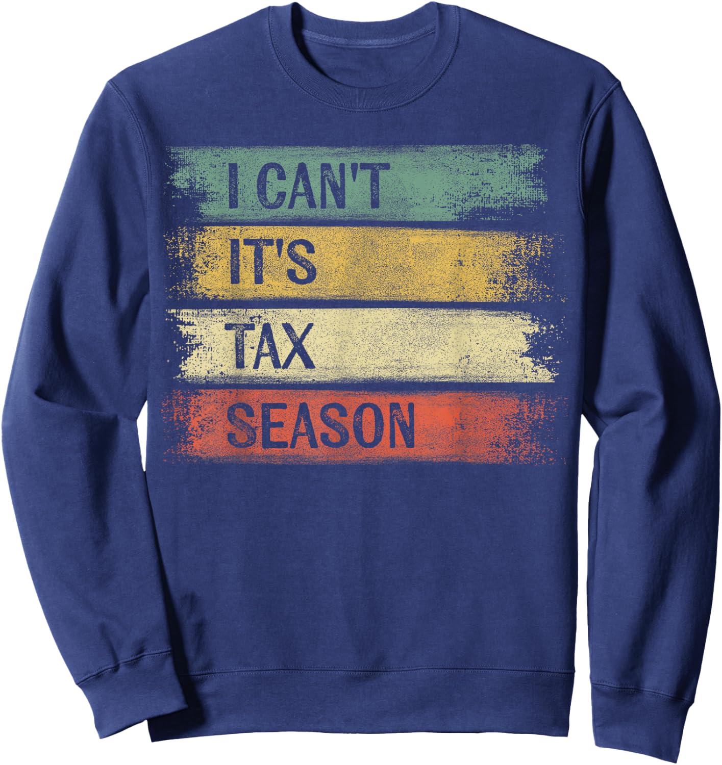 I Can't It's Tax Season Funny Accountant Gifts Accounting Sweatshirt - Sweatshirt | Navy