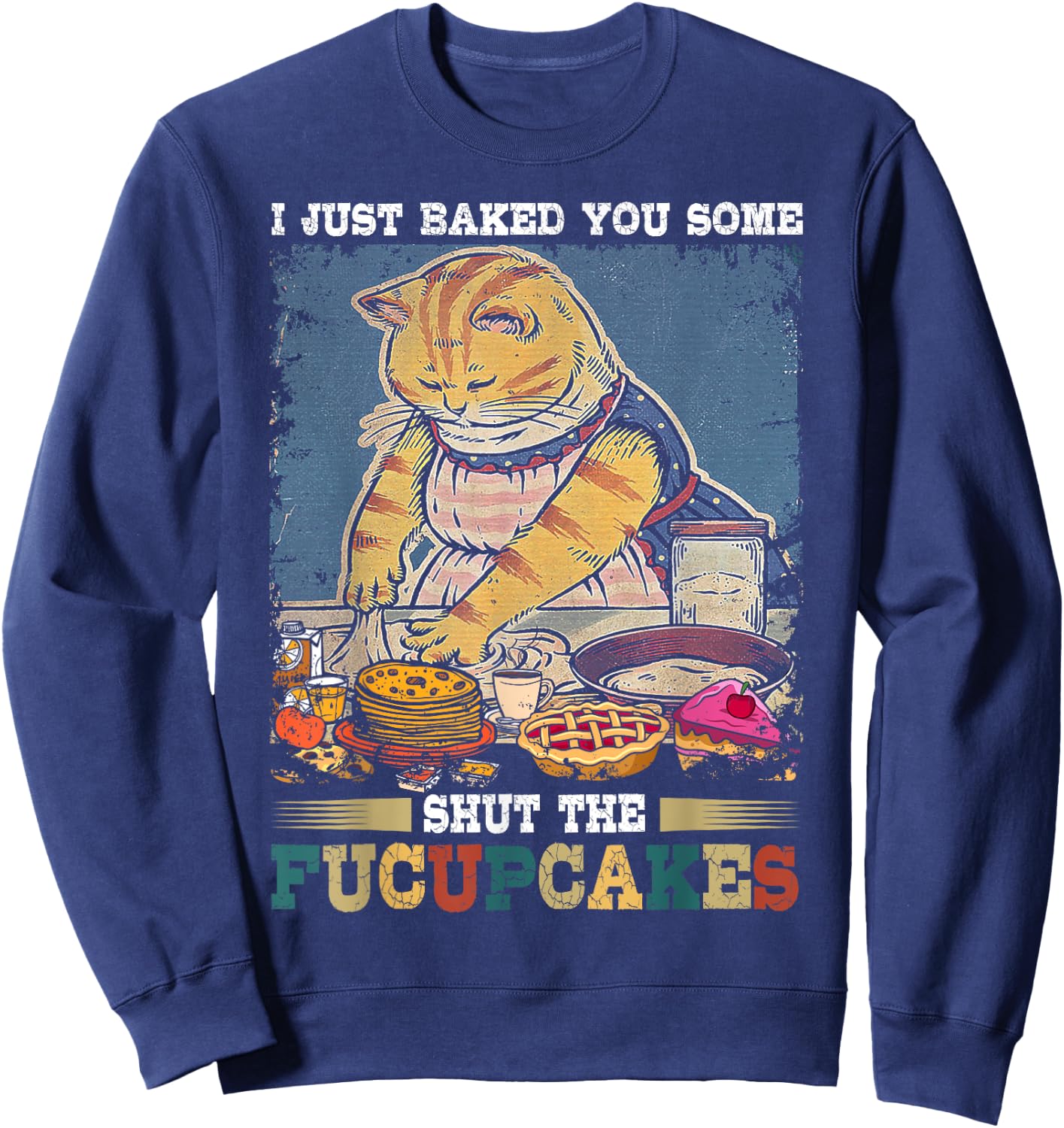 I Just Baked You Some Shut The Fucupcakes Funny Baking Cat Sweatshirt - Sweatshirt | Navy