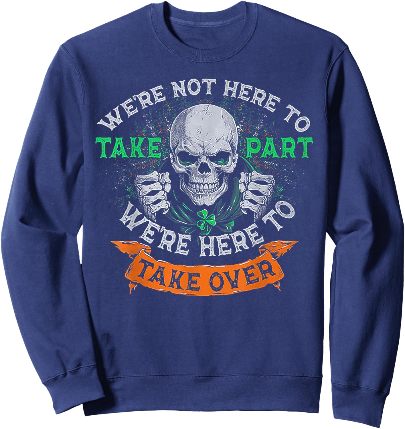 We're Not Here To Take Part We're Here To Take Over Sweatshirt - Sweatshirt | Navy