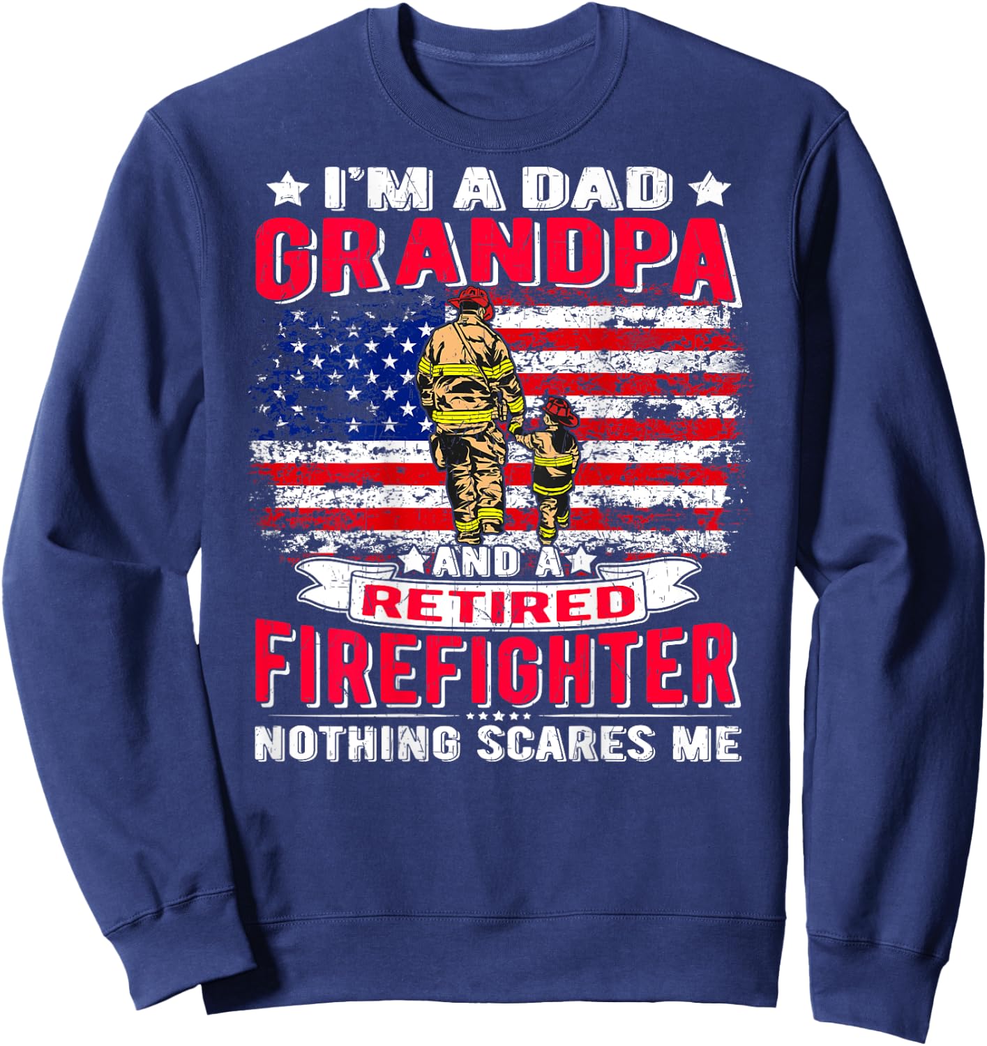 I'm Dad Grandpa And Retired Firefighter Nothing Scares Me Sweatshirt - Sweatshirt | Navy