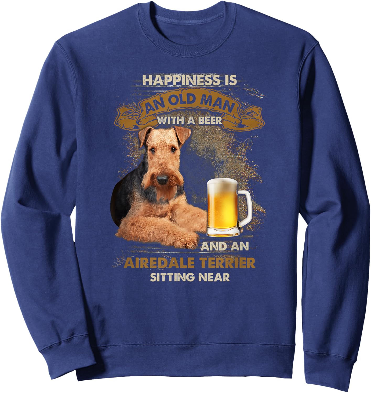 Happiness is an old man with a beer and an airedale terrier Sweatshirt - Sweatshirt | Navy
