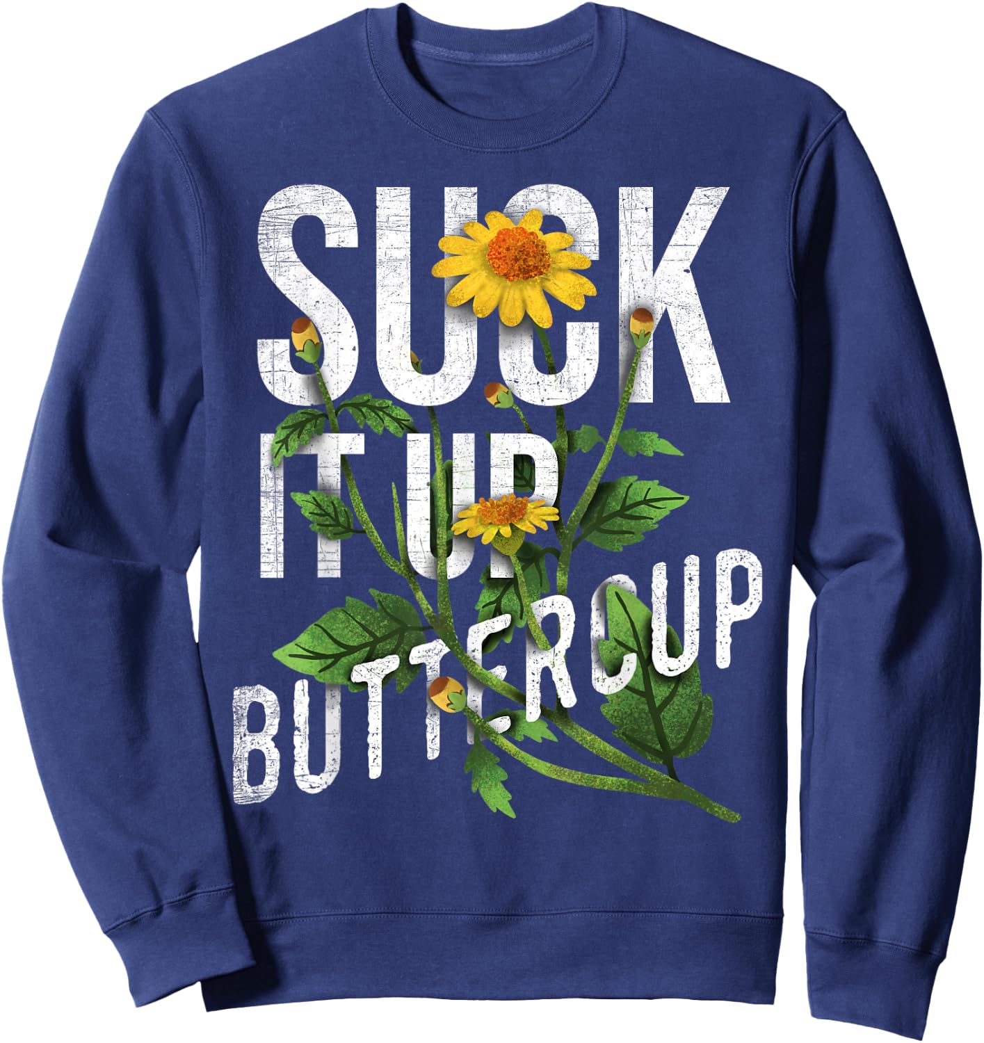 Suck It Up Buttercup Sunflower Funny Saying Graphic Quote Sweatshirt - Sweatshirt | Navy