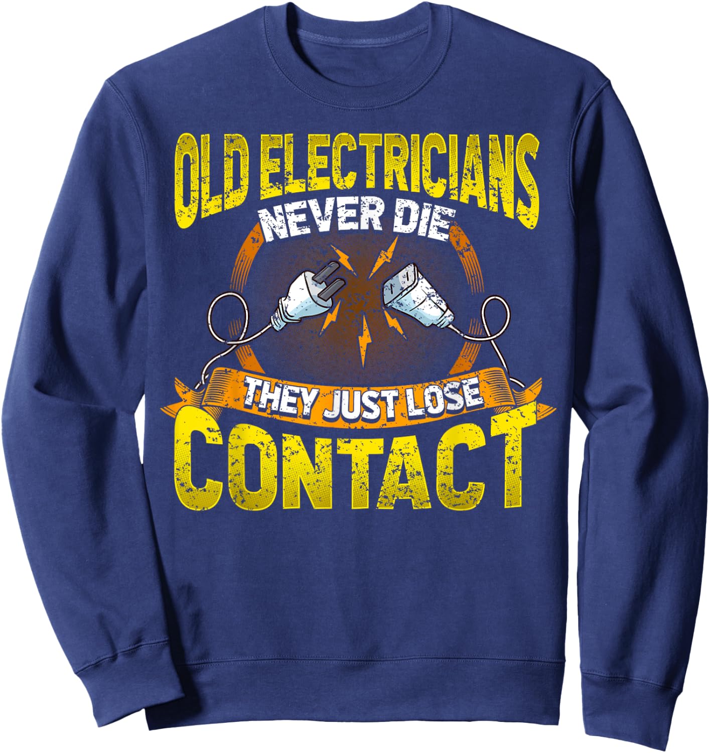 Old Electricians Never Die They Just Loose Contact Humor Sweatshirt - Sweatshirt | Navy