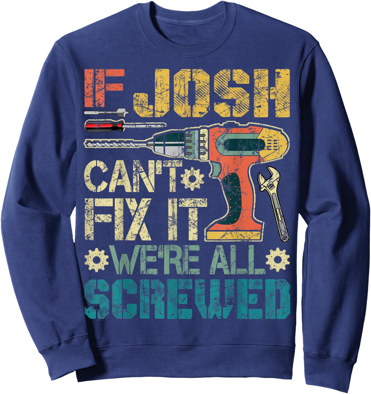If Josh Can't Fix it We're All Screwed Funny Fathers Gift Sweatshirt - Sweatshirt | Navy