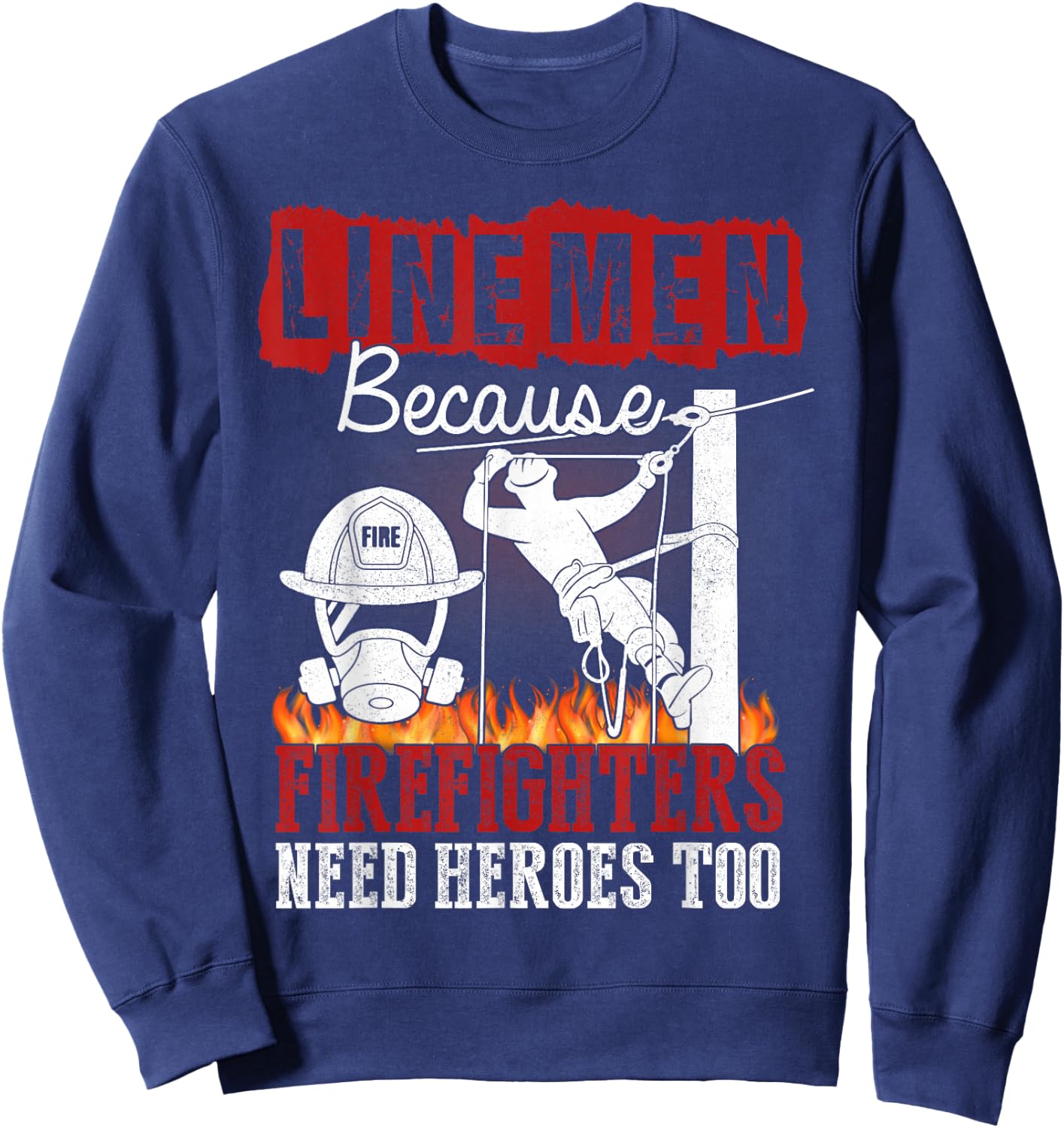 Linemen Because Firefighters Need Heroes Too Funny Sweatshirt - Sweatshirt | Navy