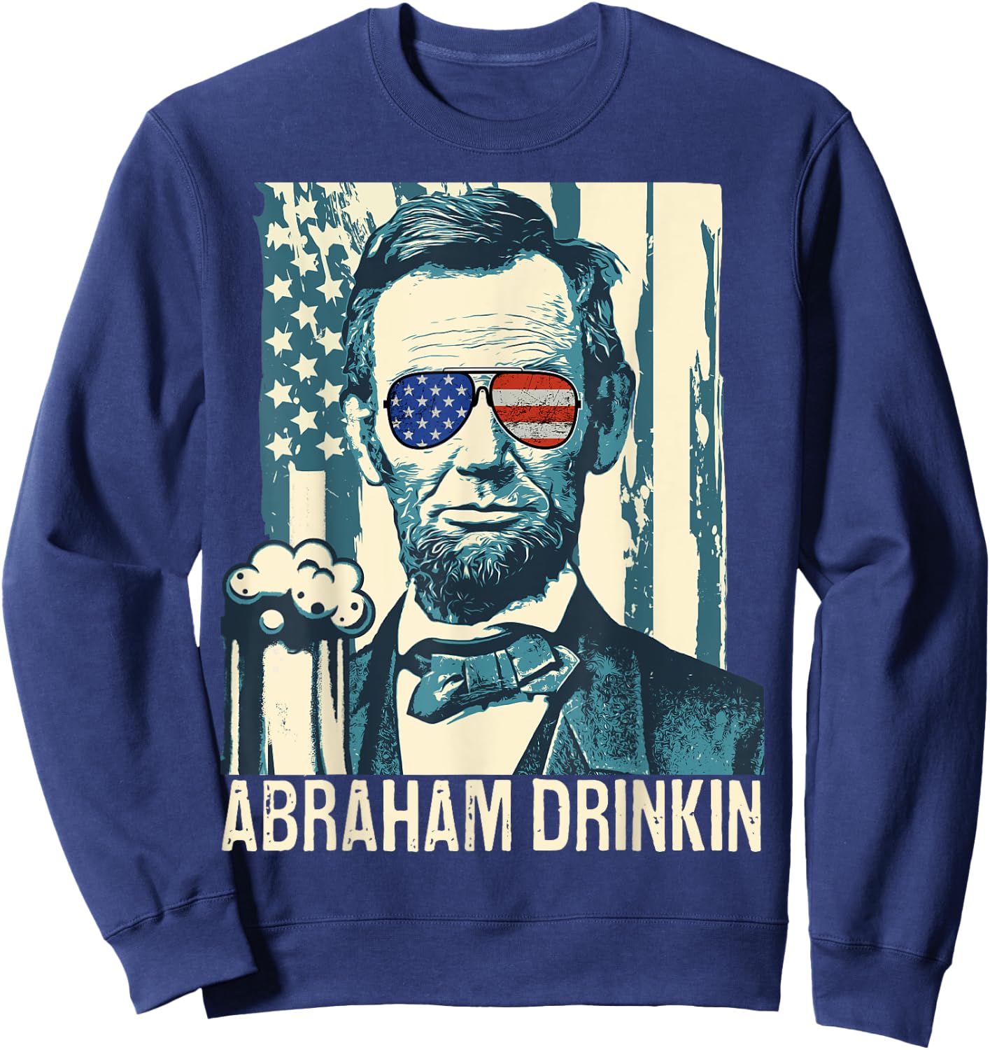 Abraham Drinkin Funny Lincoln 4th of July USA Flag Women Men Sweatshirt - Sweatshirt | Navy