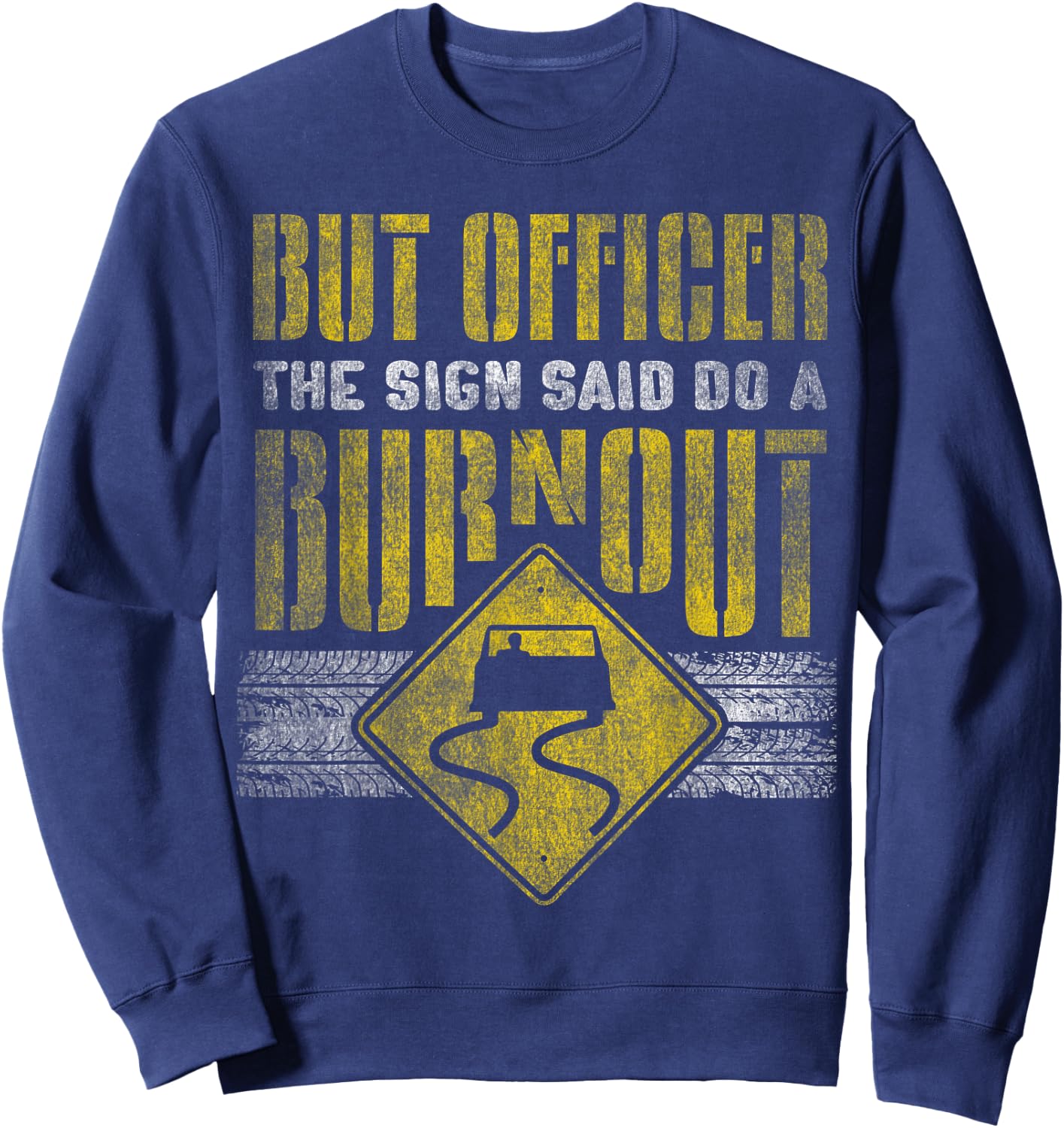But Officer the Sign Said Do a Burnout - Funny Car Sweatshirt - Sweatshirt | Navy