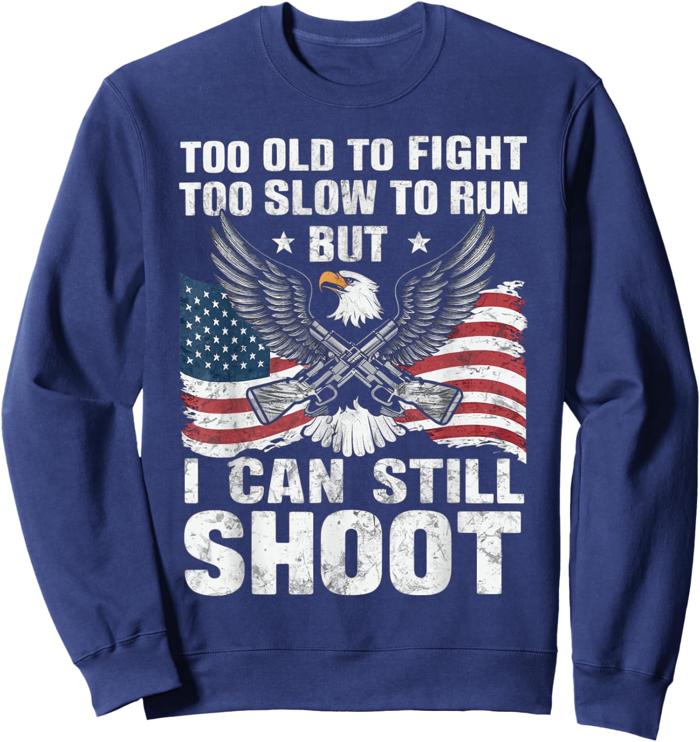 Too Old To Fight Too Slow To Run But Can Still Shoot Sweatshirt - Sweatshirt | Navy