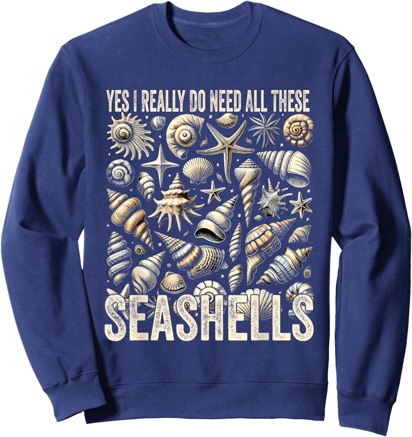 Shelling Lovers Yes I Really Do Need All These Seashells Sweatshirt - Sweatshirt | Navy