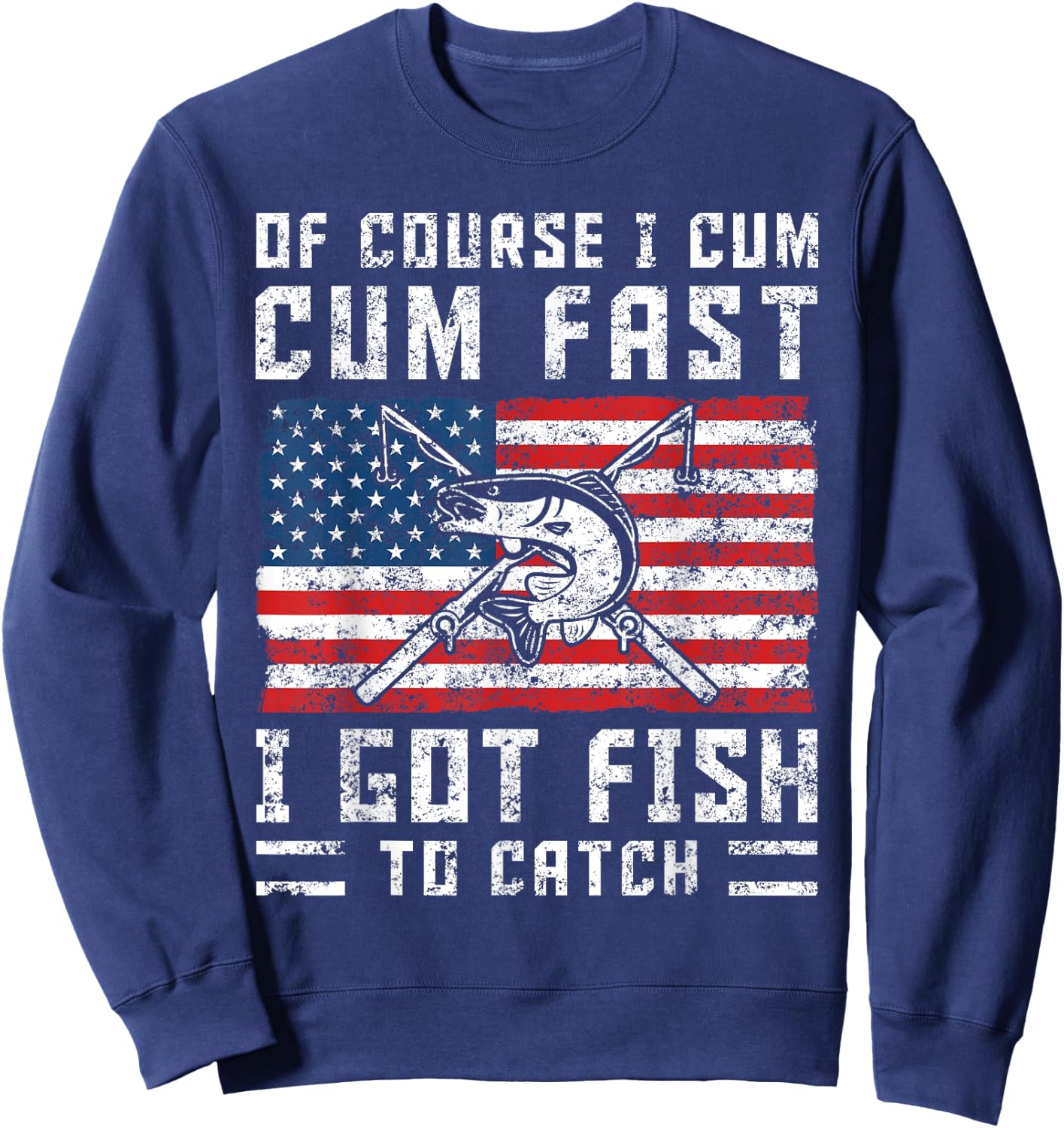 Naturally I Cum Fast I Have Fish To Catch Sweatshirt - Sweatshirt | Navy