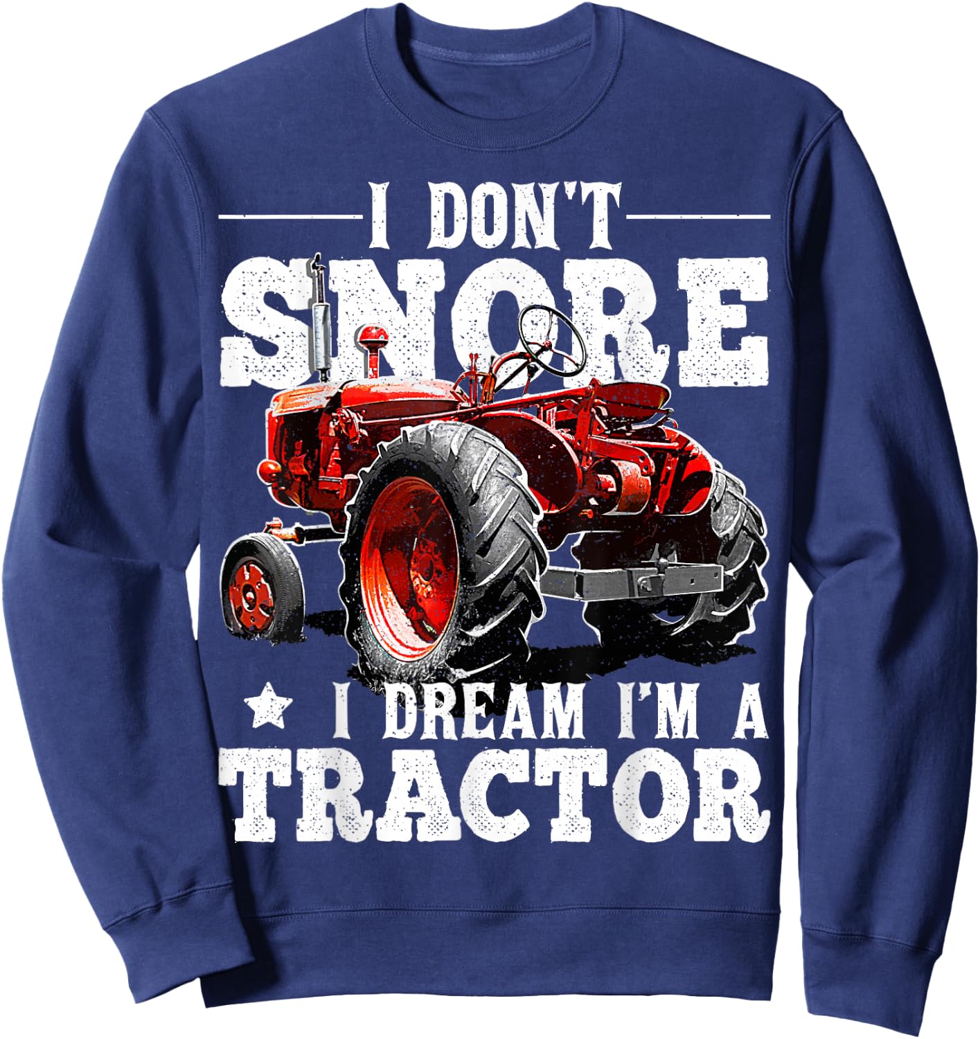 I Don't Snore I Dream I'm a Tractor Farmer Tractor Gift Men Sweatshirt - Sweatshirt | Navy