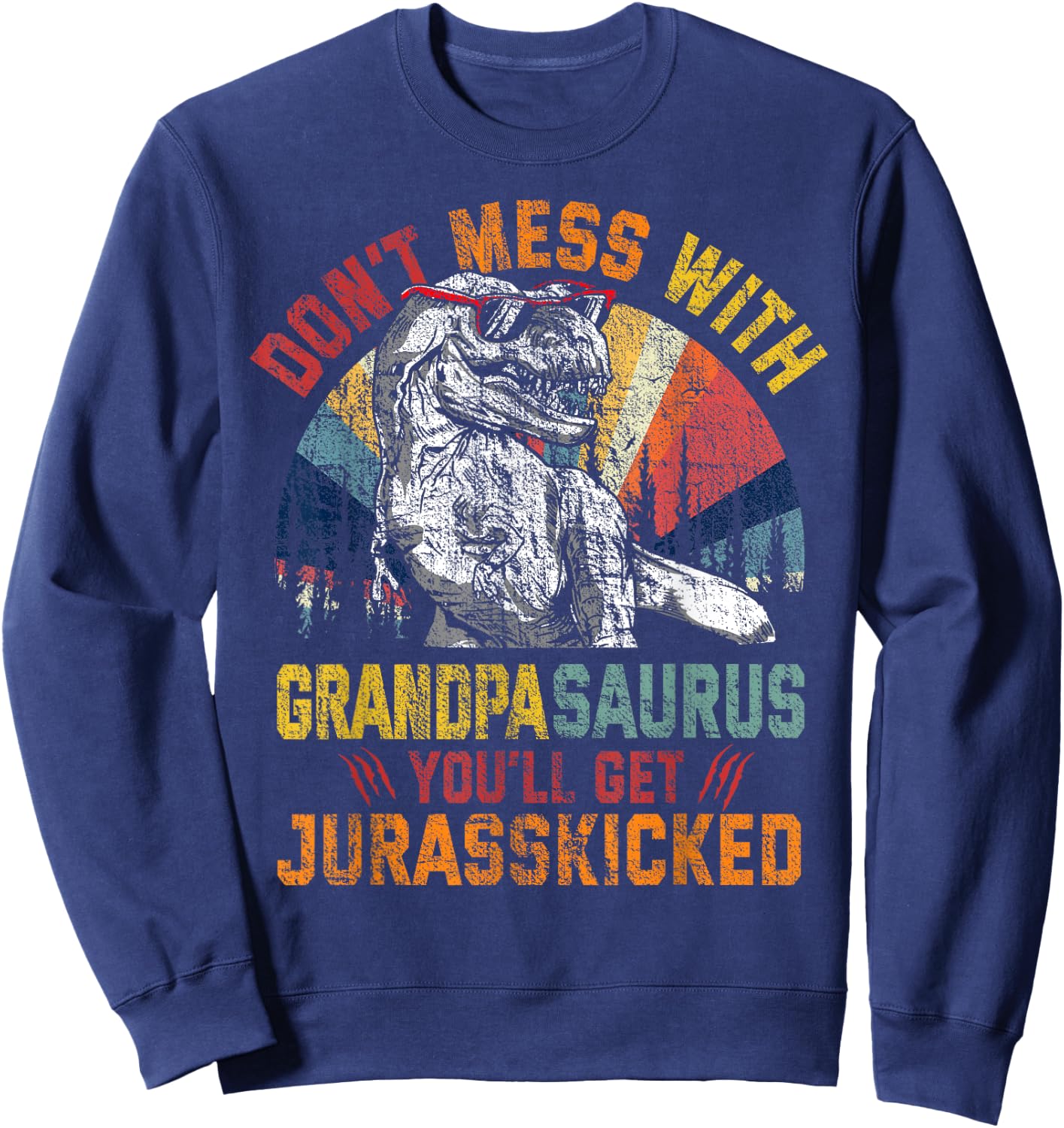 Don't Mess With Grandpasaurus You'll Get Jurasskicked Daddy Sweatshirt - Sweatshirt | Navy
