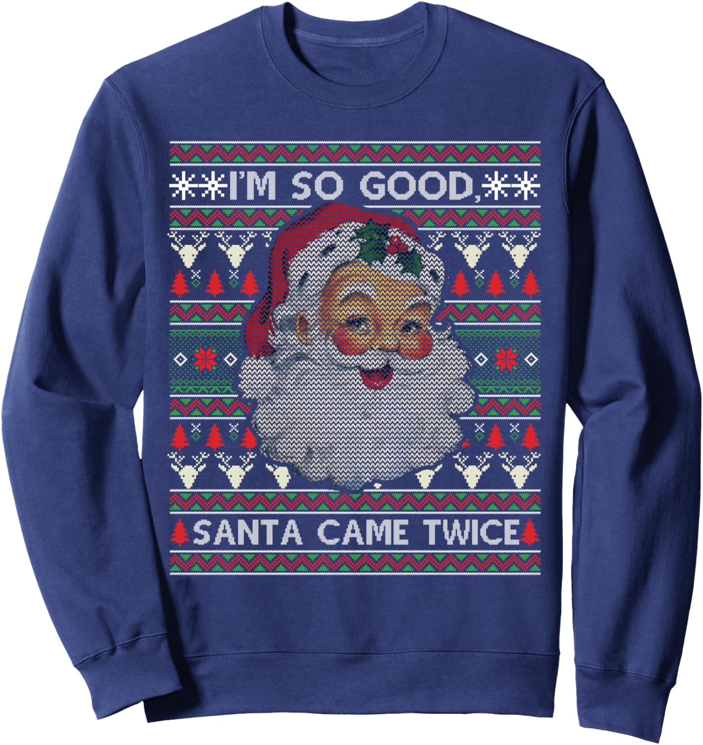 I'm So Good Santa Came Twice Ugly Christmas Sweater Gift Sweatshirt - Sweatshirt | Navy