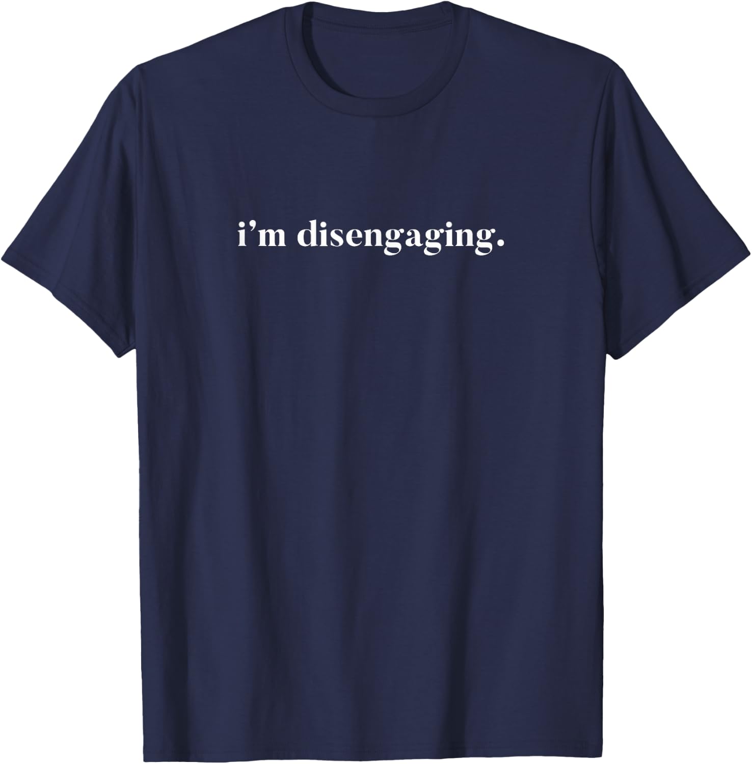I'm disengaging. Perfect if you don't want the drama T-Shirt - T-Shirt | Navy