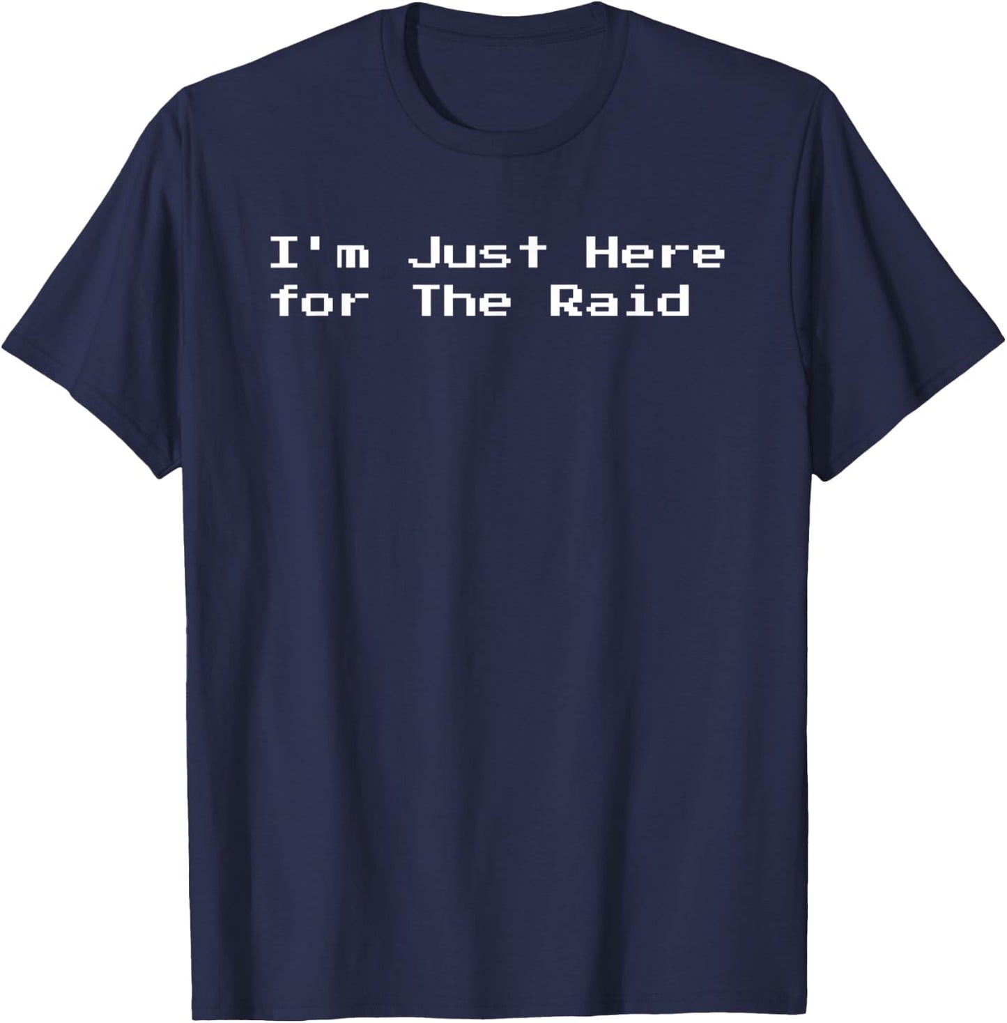 I'm Just Here for the Raid Wow Gaming Gift T-Shirt - T-Shirt | Navy