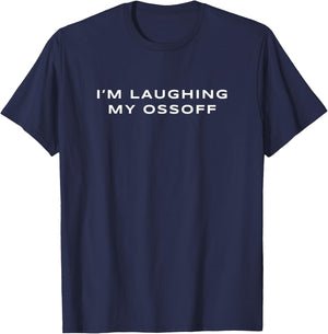 I'm Laughing My Ossoff Senator Jon Ossoff Georgia Election T-Shirt - T-Shirt | Navy