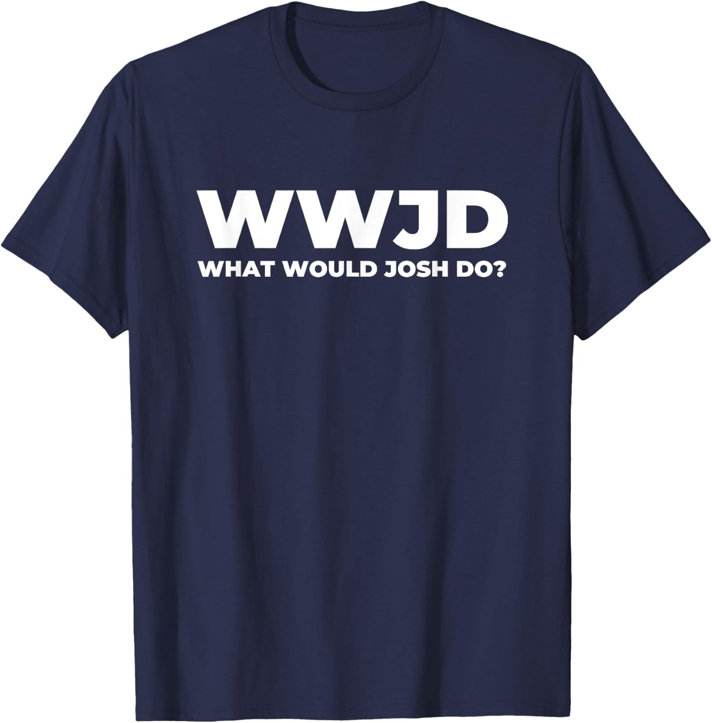What Would Josh Do? Funny Josh T-Shirt - T-Shirt | Navy
