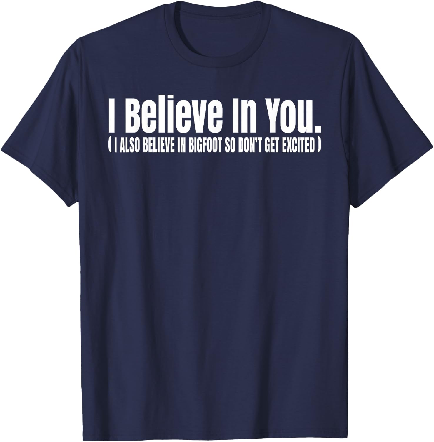 I Believe In You but I Also Believe In Bigfoot Funny T-Shirt - T-Shirt | Navy