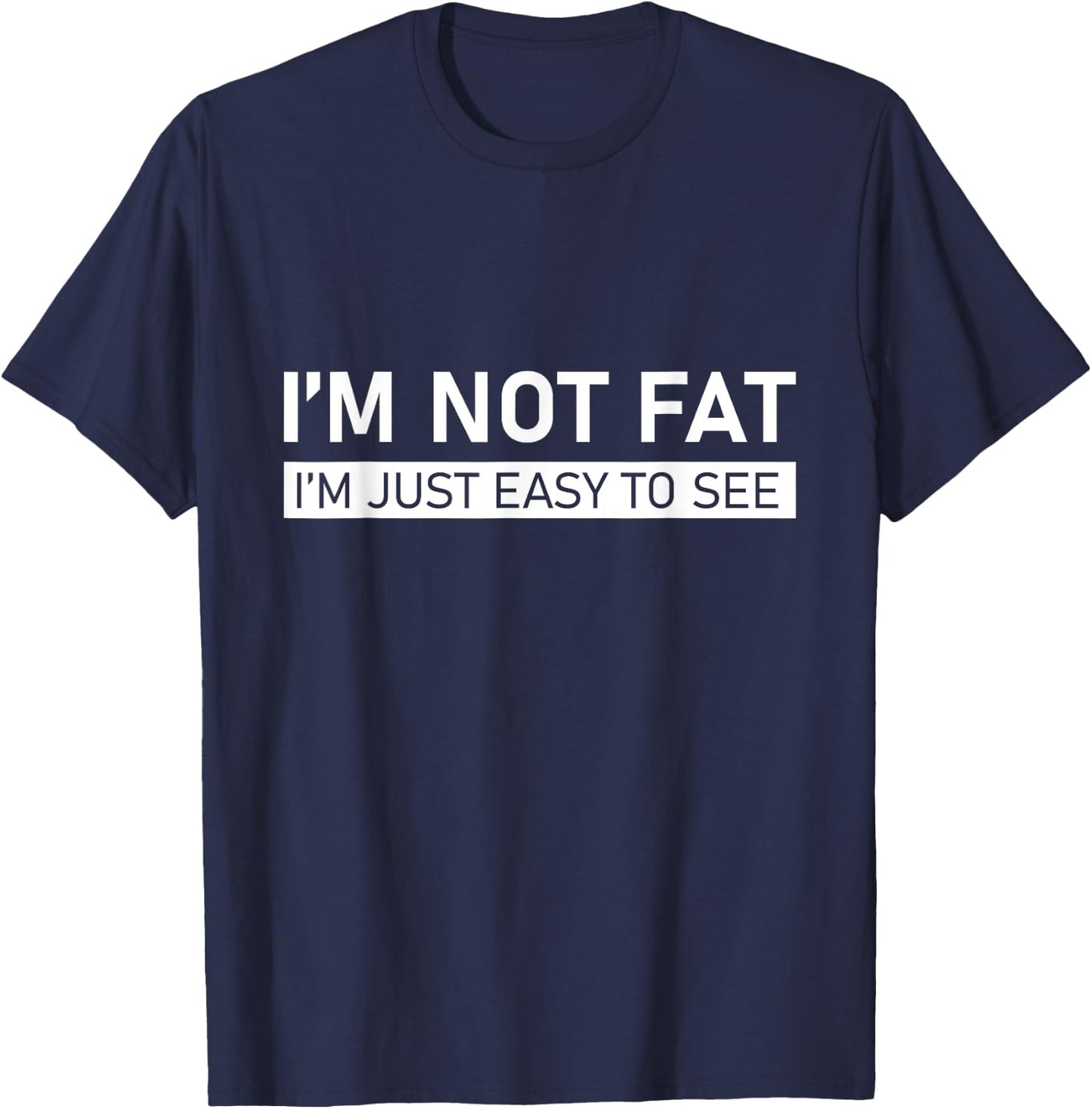 I'm Not Fat, I'm Just Easy To See T-Shirt - T-Shirt | Navy