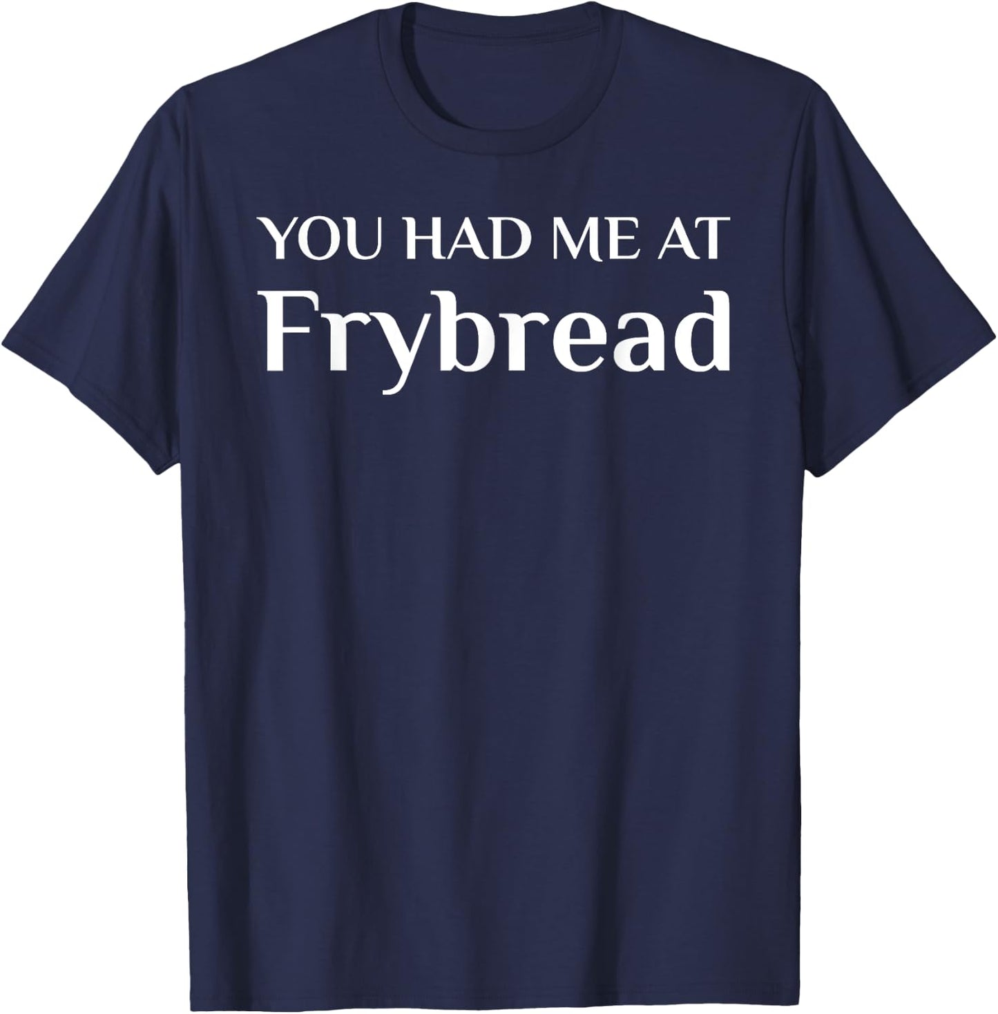 You Had Me At Frybread Funny American Food Fan T-Shirt - T-Shirt | Navy
