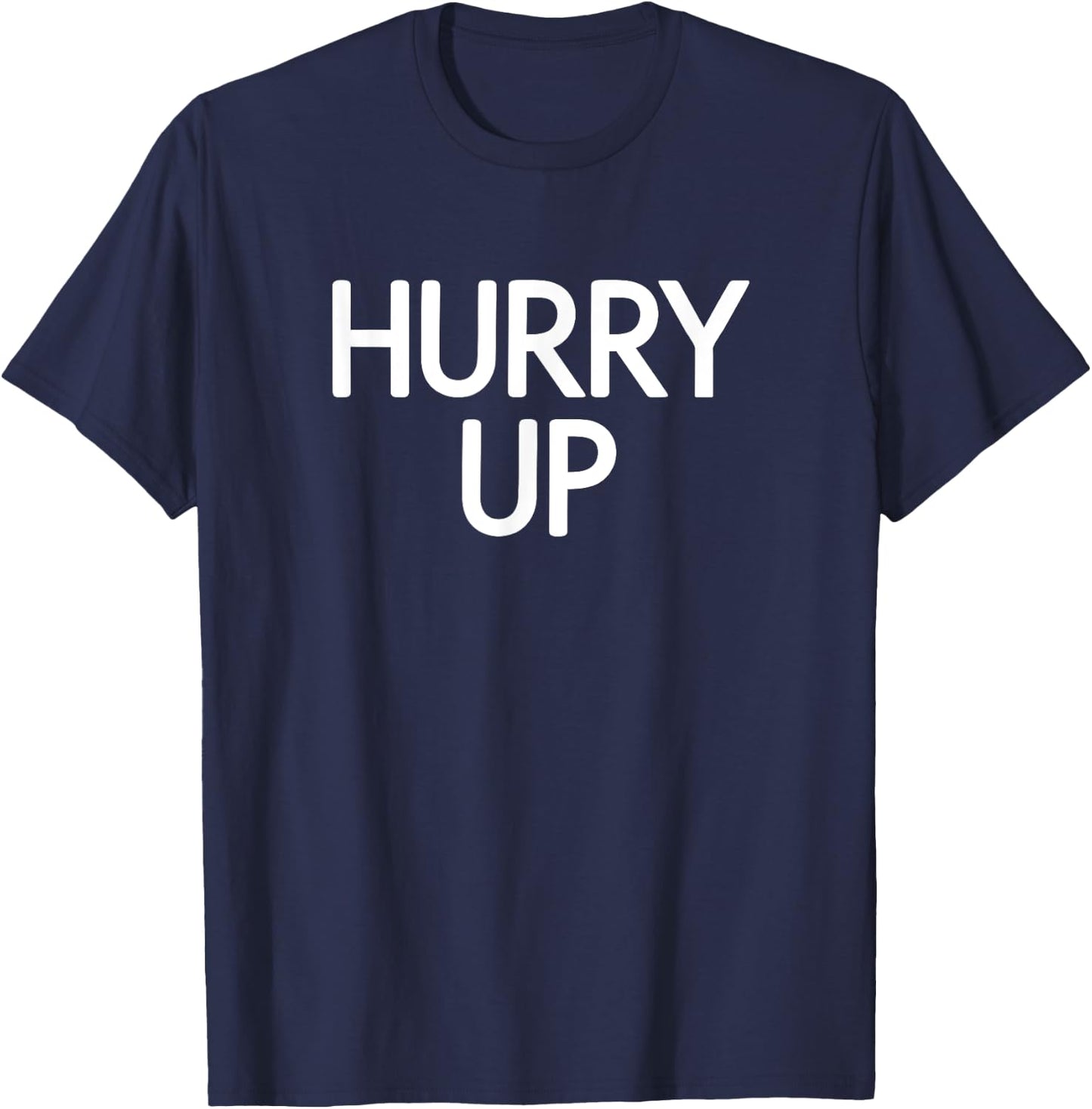 Hurry Up, Funny, Jokes, Sarcastic Sayings T-Shirt - T-Shirt | Navy