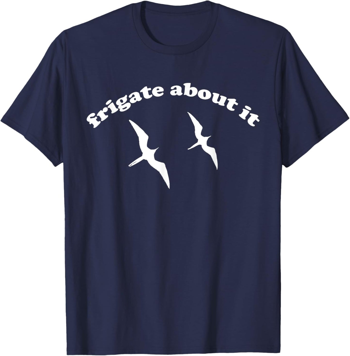 FRIGATE About It - Frigate Bird Birding T-Shirt - T-Shirt | Navy