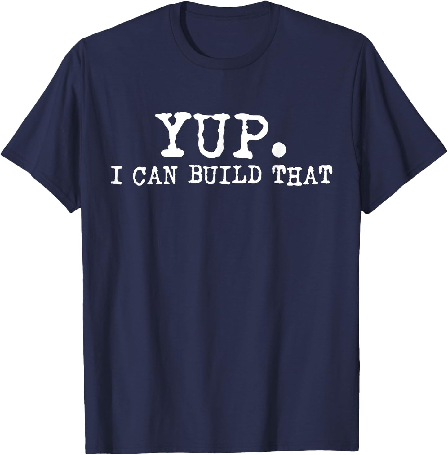 Yup I Can Build That Funny Woodworking Carpenter Quote T-Shirt - T-Shirt | Navy