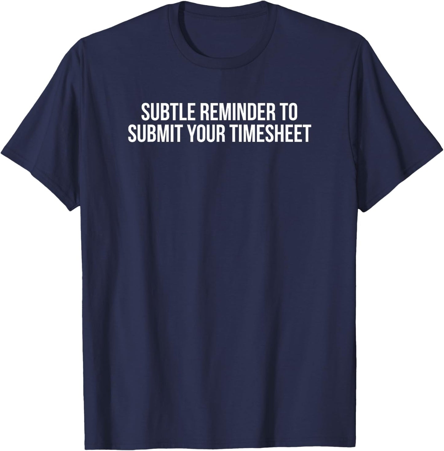 Subtle Reminder To Submit Your Timesheet - Funny HR Gift T-Shirt - T-Shirt | Navy
