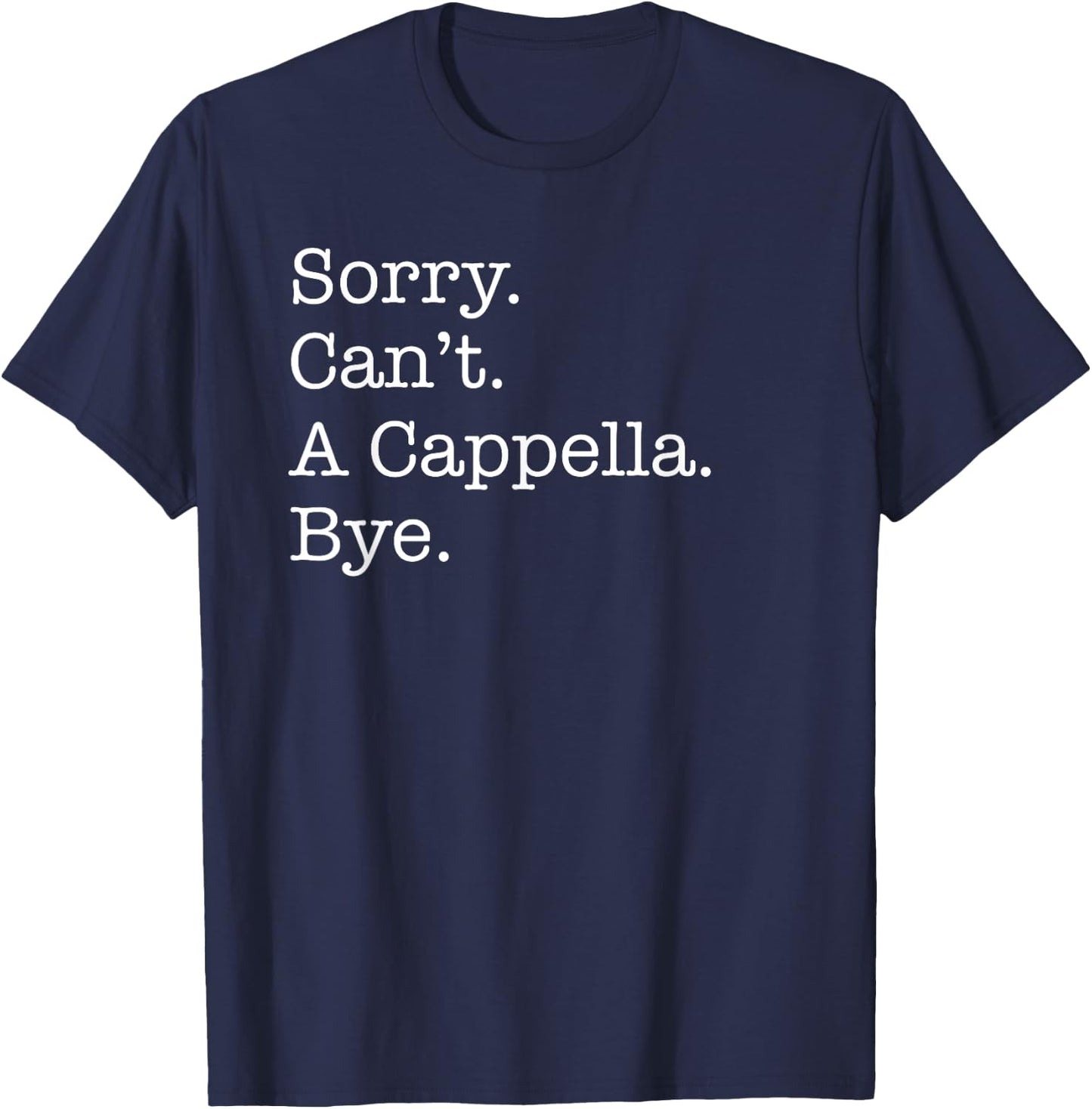 Sorry Can't A Cappella Music Bye Funny Acapella Sarcastic T-Shirt - T-Shirt | Navy
