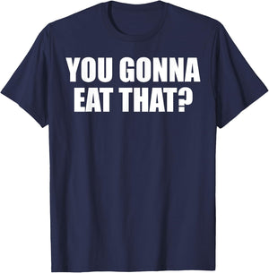 You Gonna Eat That Funny Food Lover Foodie Delignt Eater Fun T-Shirt - T-Shirt | Navy
