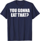 You Gonna Eat That Funny Food Lover Foodie Delignt Eater Fun T-Shirt - T-Shirt | Navy