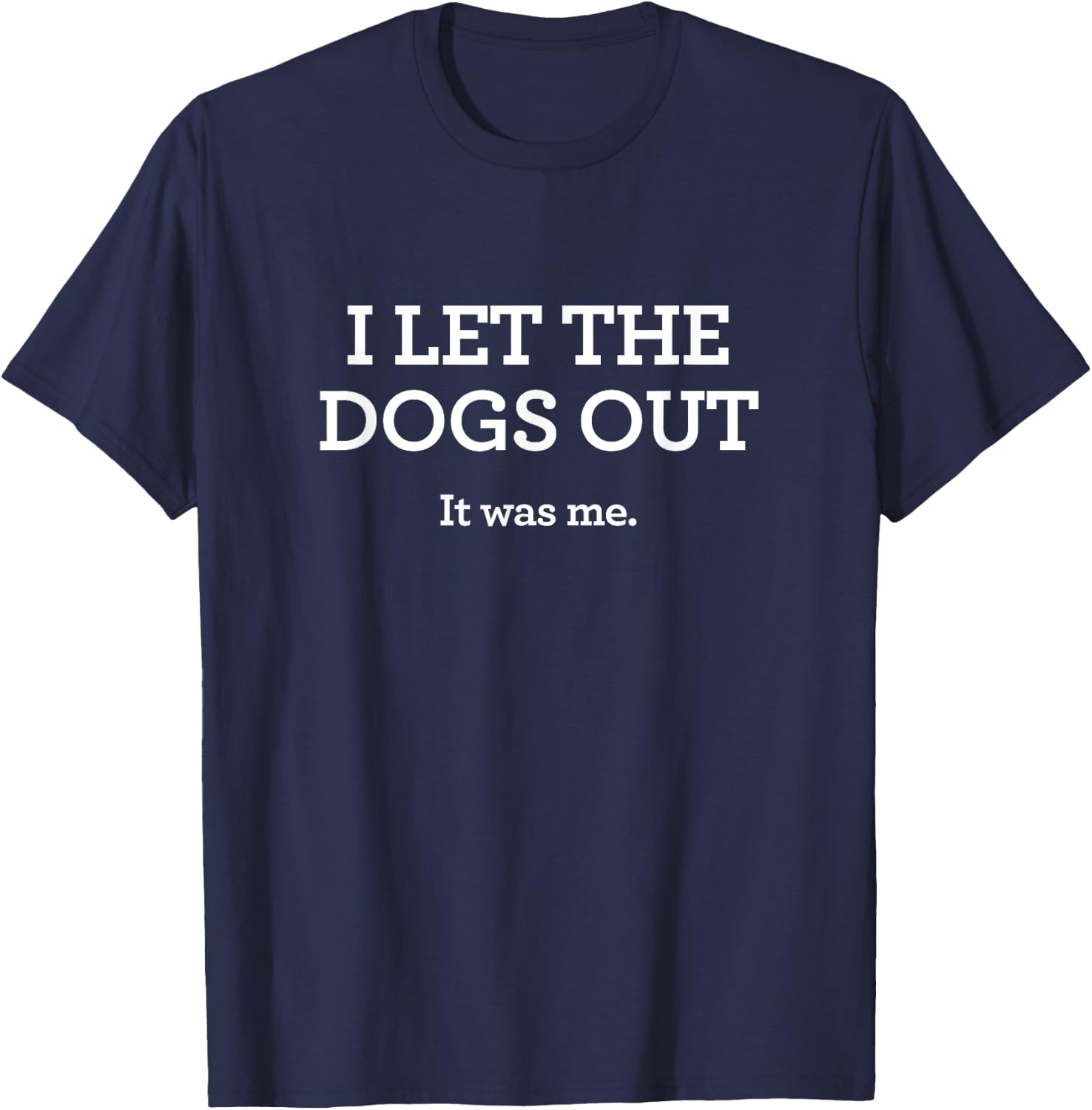 I Let the Dogs Out Shirt It Was Me Funny Dog Mom T-Shirt - T-Shirt | Navy