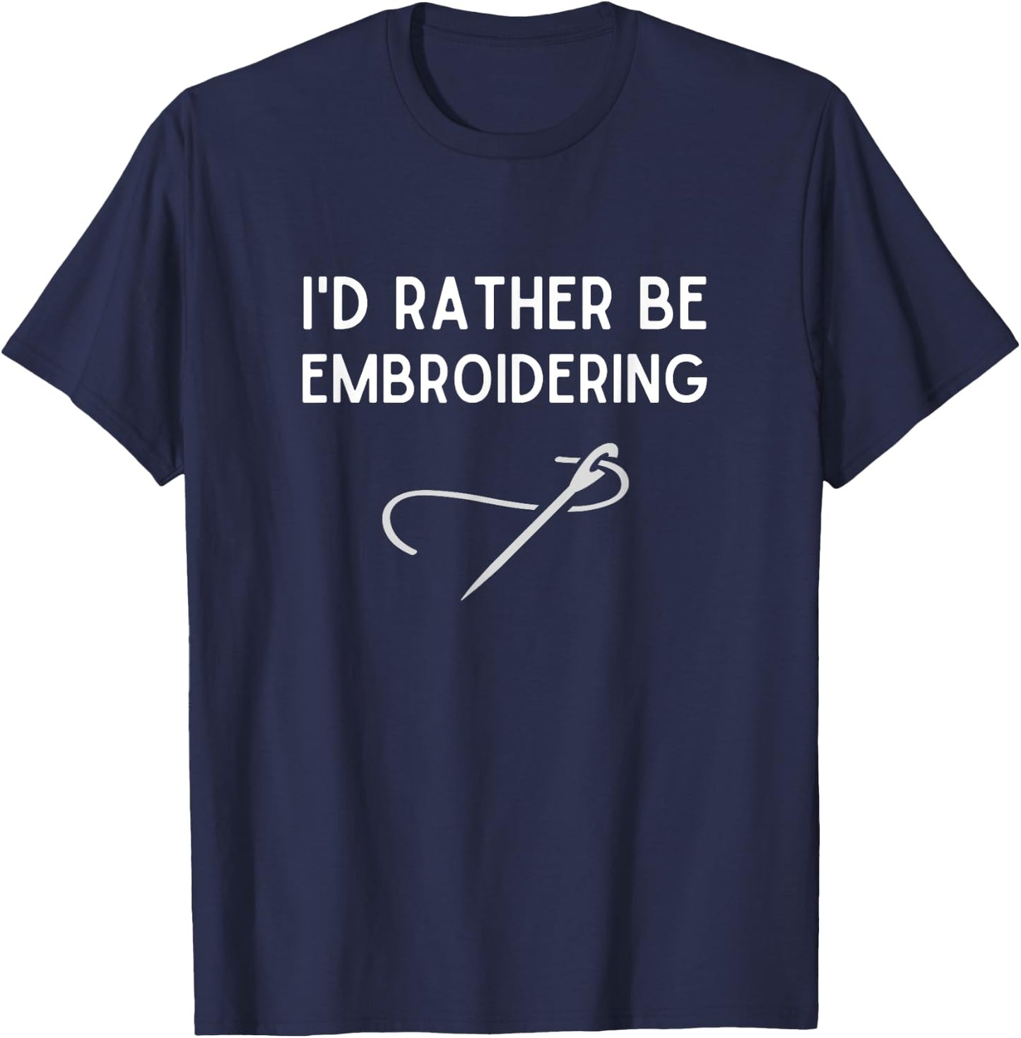 I'd Rather Be Embroidering Funny Embroidery Gift T-Shirt - T-Shirt | Navy