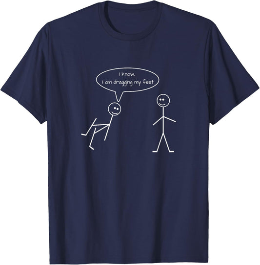 I know, I am dragging my feet Stick Figure Graphic Funny T-Shirt - T-Shirt | Navy