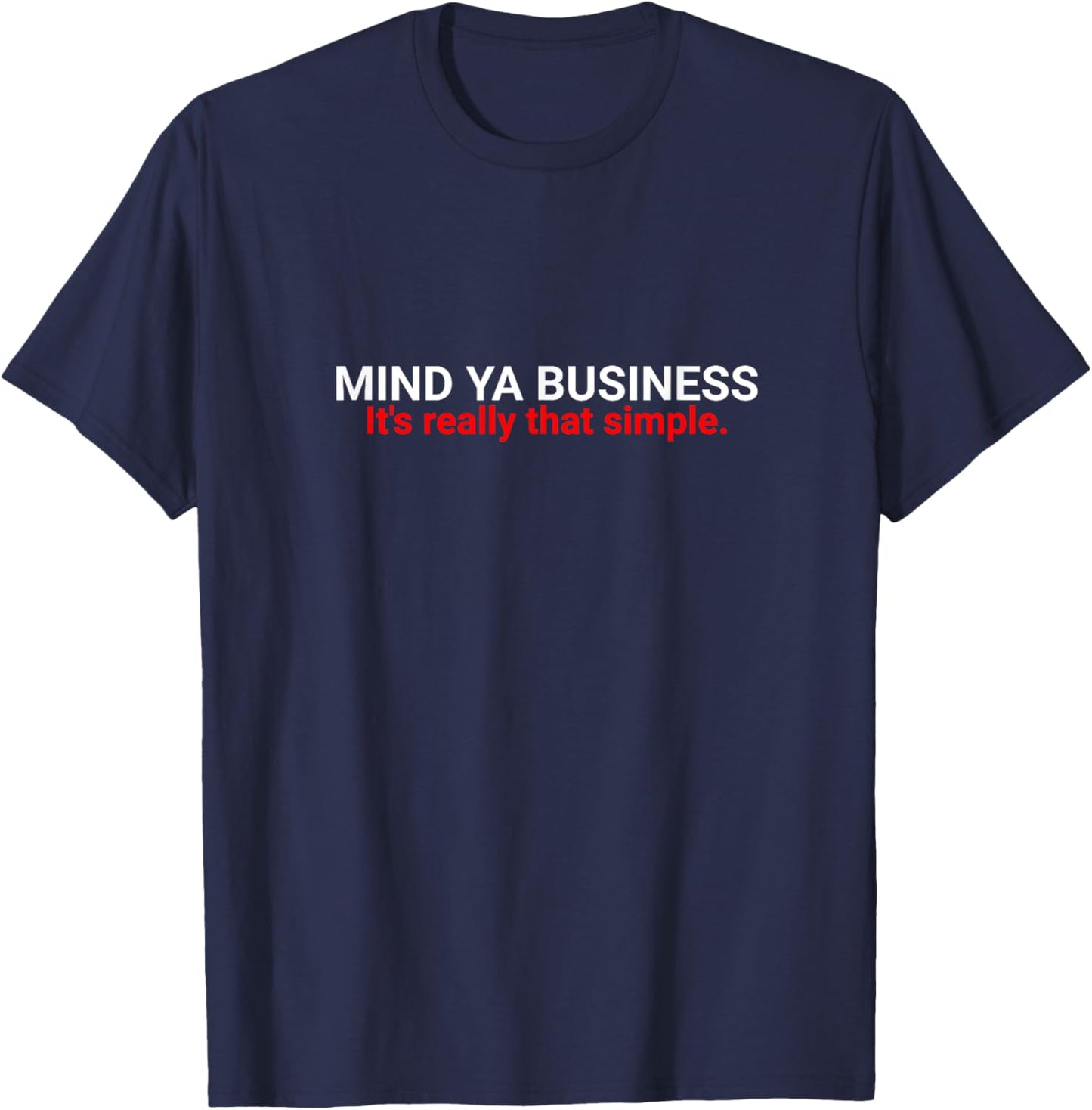 Funny Sarcastic Mind Ya Business It's really simple T-Shirt - T-Shirt | Navy