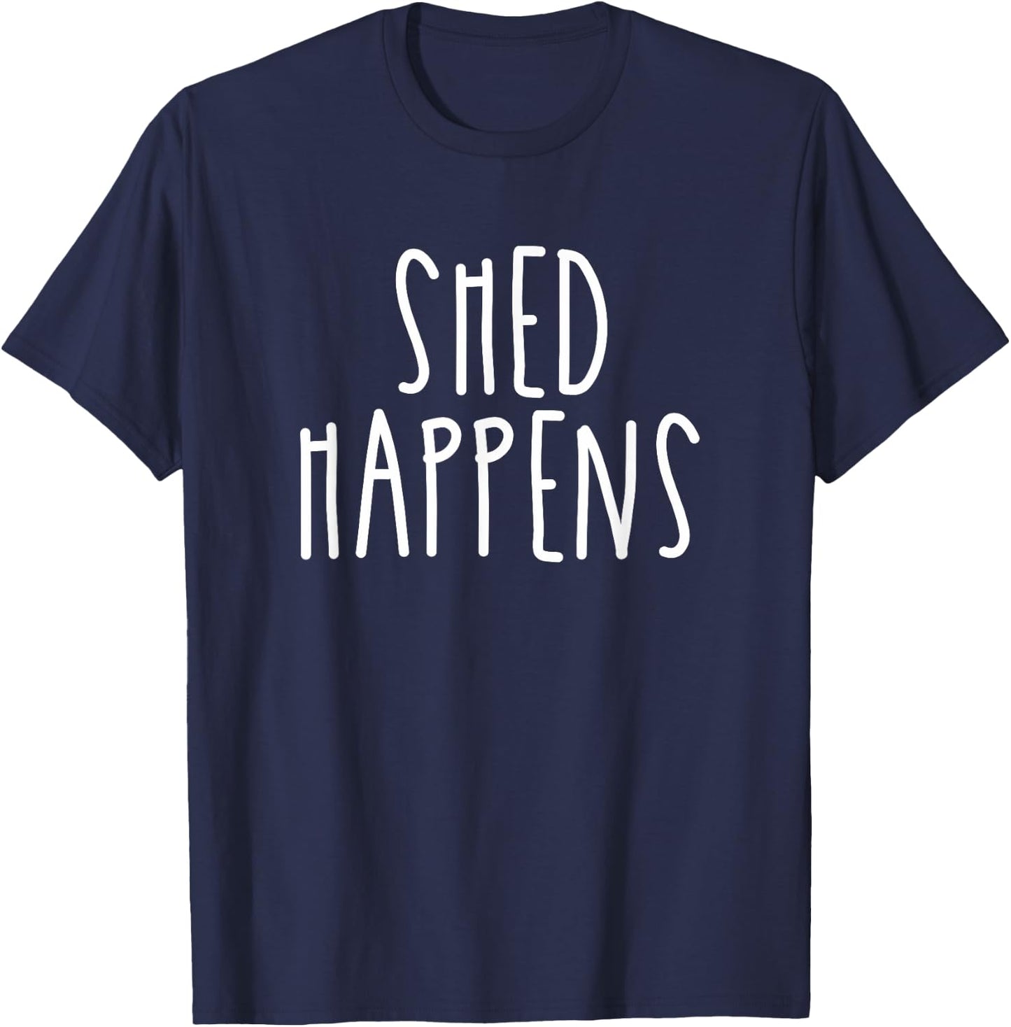 Funny Shed Happens Pet Dog Owner Life Humor Trendy Gift Women T-Shirt - T-Shirt | Navy