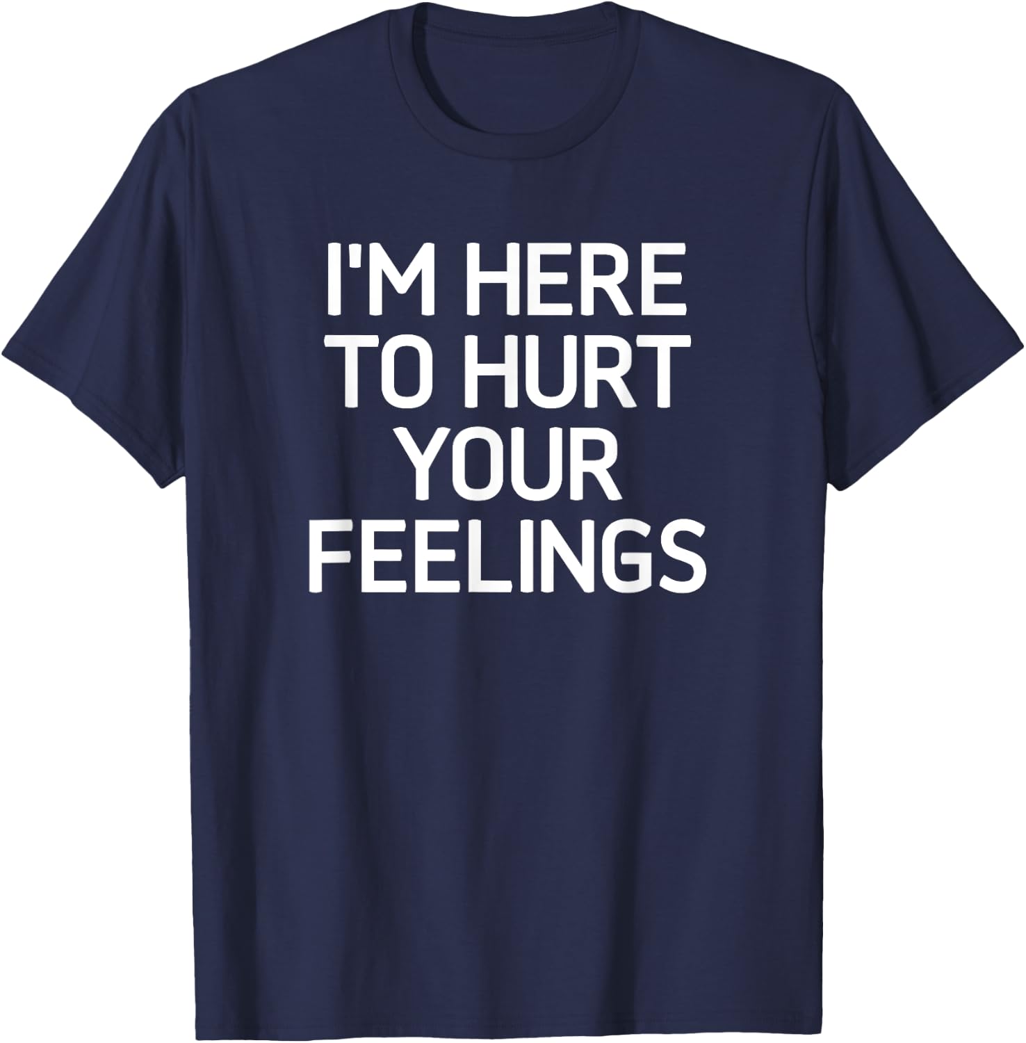 I'm Here To Hurt Your Feelings, Funny, Jokes, Sarcastic T-Shirt - T-Shirt | Navy